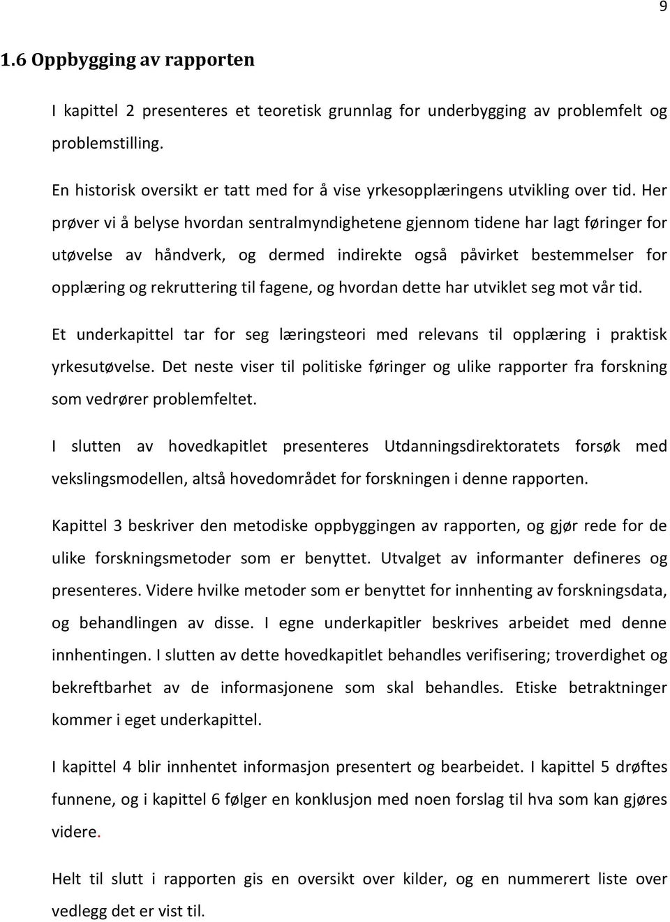 Her prøver vi å belyse hvordan sentralmyndighetene gjennom tidene har lagt føringer for utøvelse av håndverk, og dermed indirekte også påvirket bestemmelser for opplæring og rekruttering til fagene,