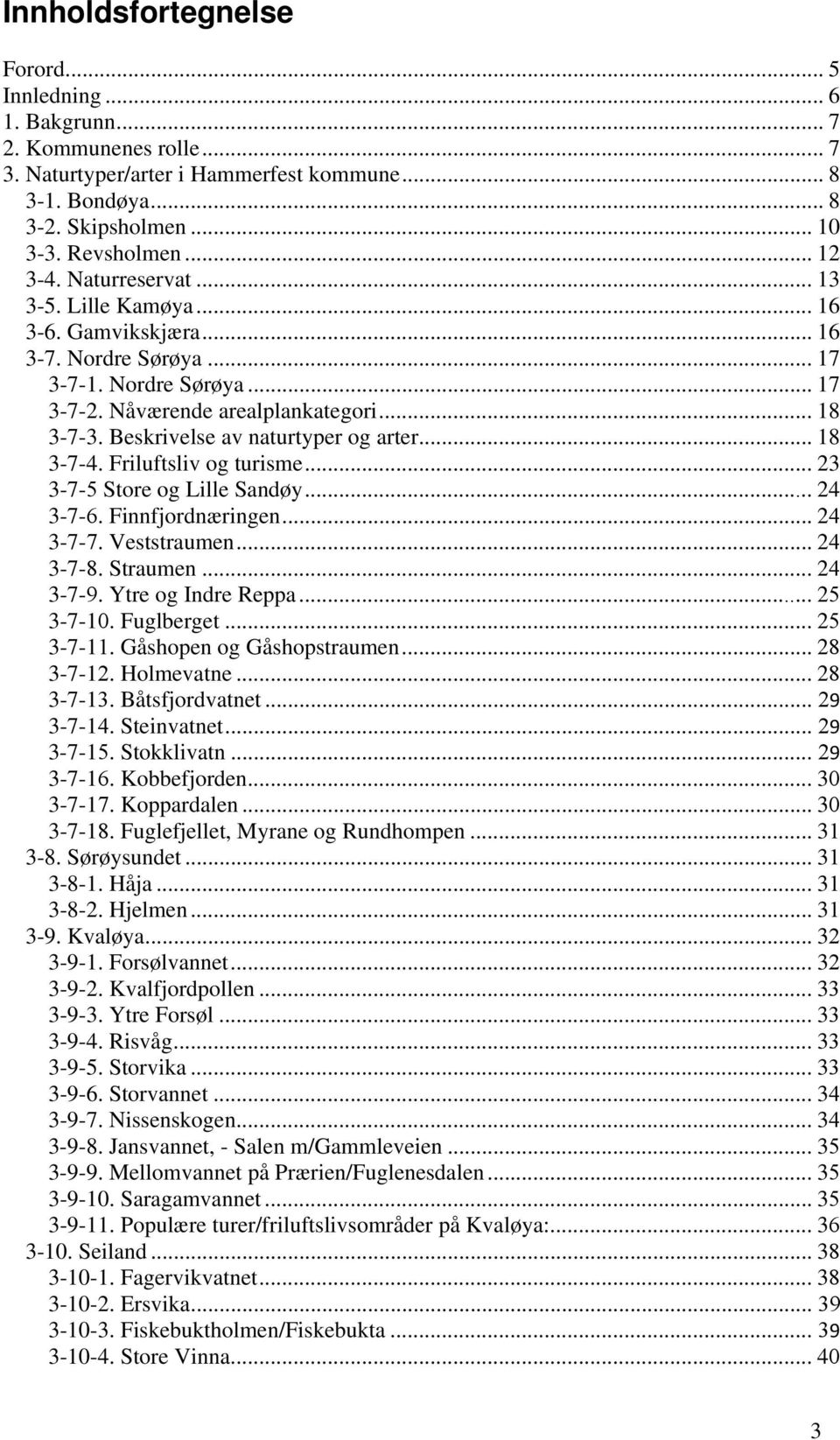 Beskrivelse av naturtyper og arter... 18 3-7-4. Friluftsliv og turisme... 23 3-7-5 Store og Lille Sandøy... 24 3-7-6. Finnfjordnæringen... 24 3-7-7. Veststraumen... 24 3-7-8. Straumen... 24 3-7-9.