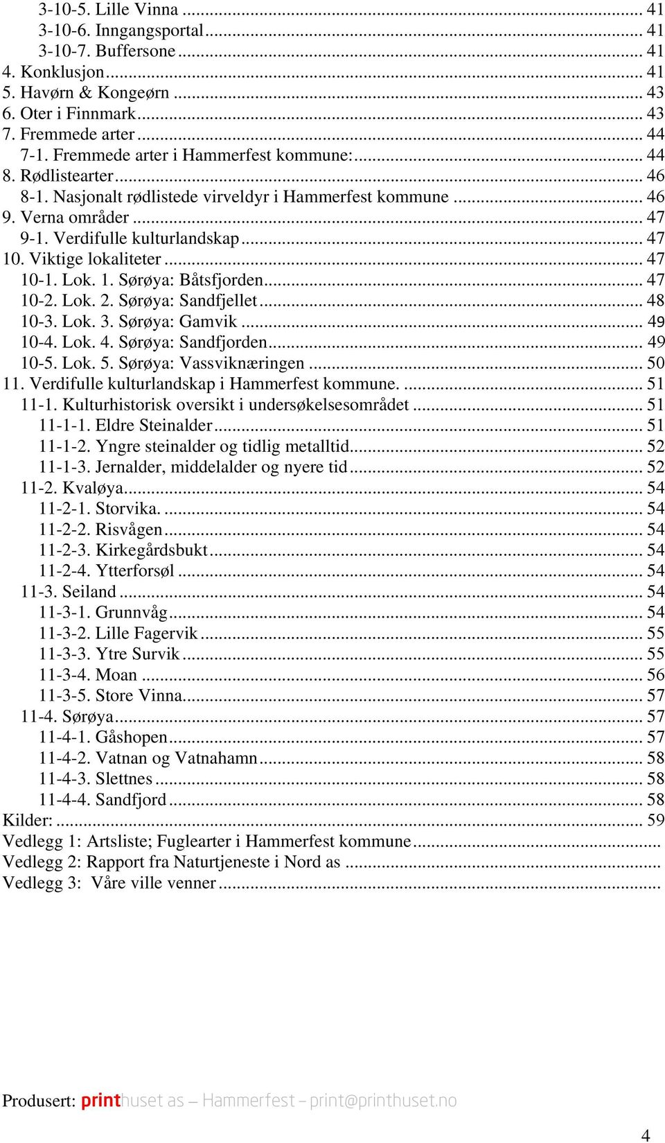 Viktige lokaliteter... 47 10-1. Lok. 1. Sørøya: Båtsfjorden... 47 10-2. Lok. 2. Sørøya: Sandfjellet... 48 10-3. Lok. 3. Sørøya: Gamvik... 49 10-4. Lok. 4. Sørøya: Sandfjorden... 49 10-5. Lok. 5.