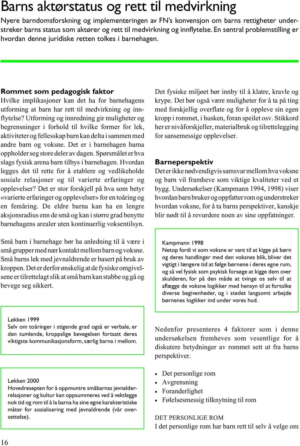 Rommet som pedagogisk faktor Hvilke implikasjoner kan det ha for barnehagens utforming at barn har rett til medvirkning og innflytelse?