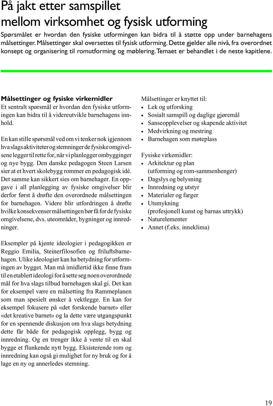 Målsettinger og fysiske virkemidler Et sentralt spørsmål er hvordan den fysiske utformingen kan bidra til å videreutvikle barnehagens innhold.