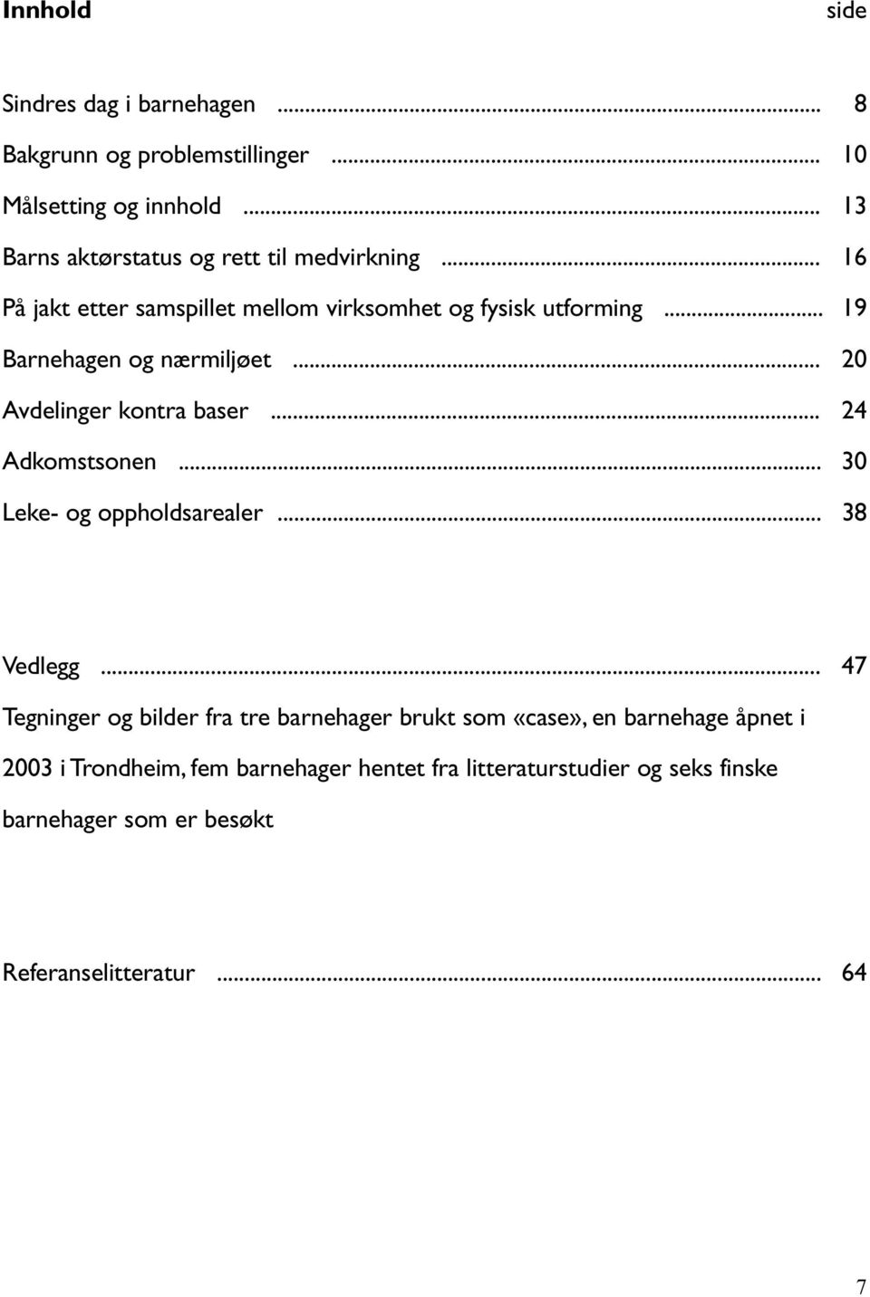 .. 19 Barnehagen og nærmiljøet... 20 Avdelinger kontra baser... 24 Adkomstsonen... 30 e- og oppholdsarealer... 38 Vedlegg.