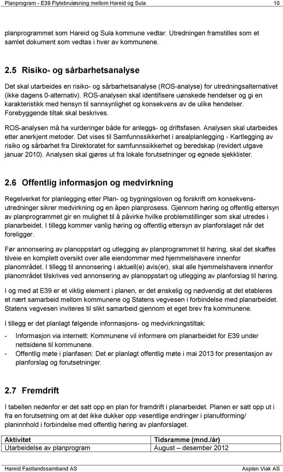 ROS-analysen skal identifisere uønskede hendelser og gi en karakteristikk med hensyn til sannsynlighet og konsekvens av de ulike hendelser. Forebyggende tiltak skal beskrives.