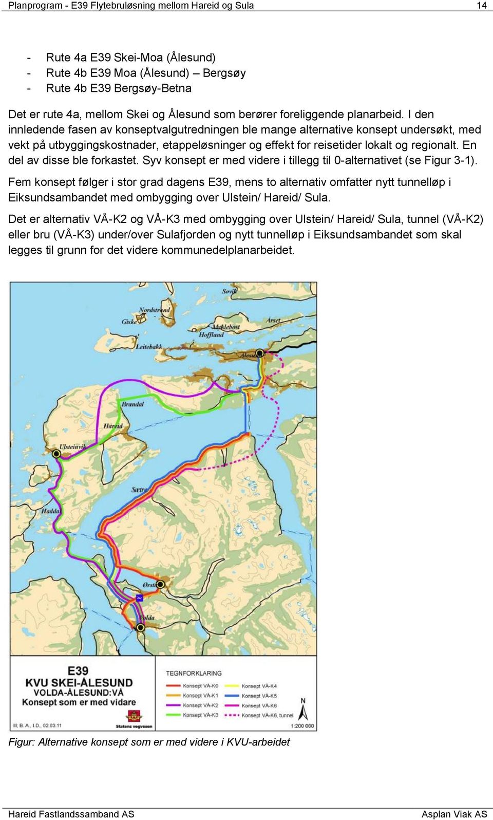 I den innledende fasen av konseptvalgutredningen ble mange alternative konsept undersøkt, med vekt på utbyggingskostnader, etappeløsninger og effekt for reisetider lokalt og regionalt.