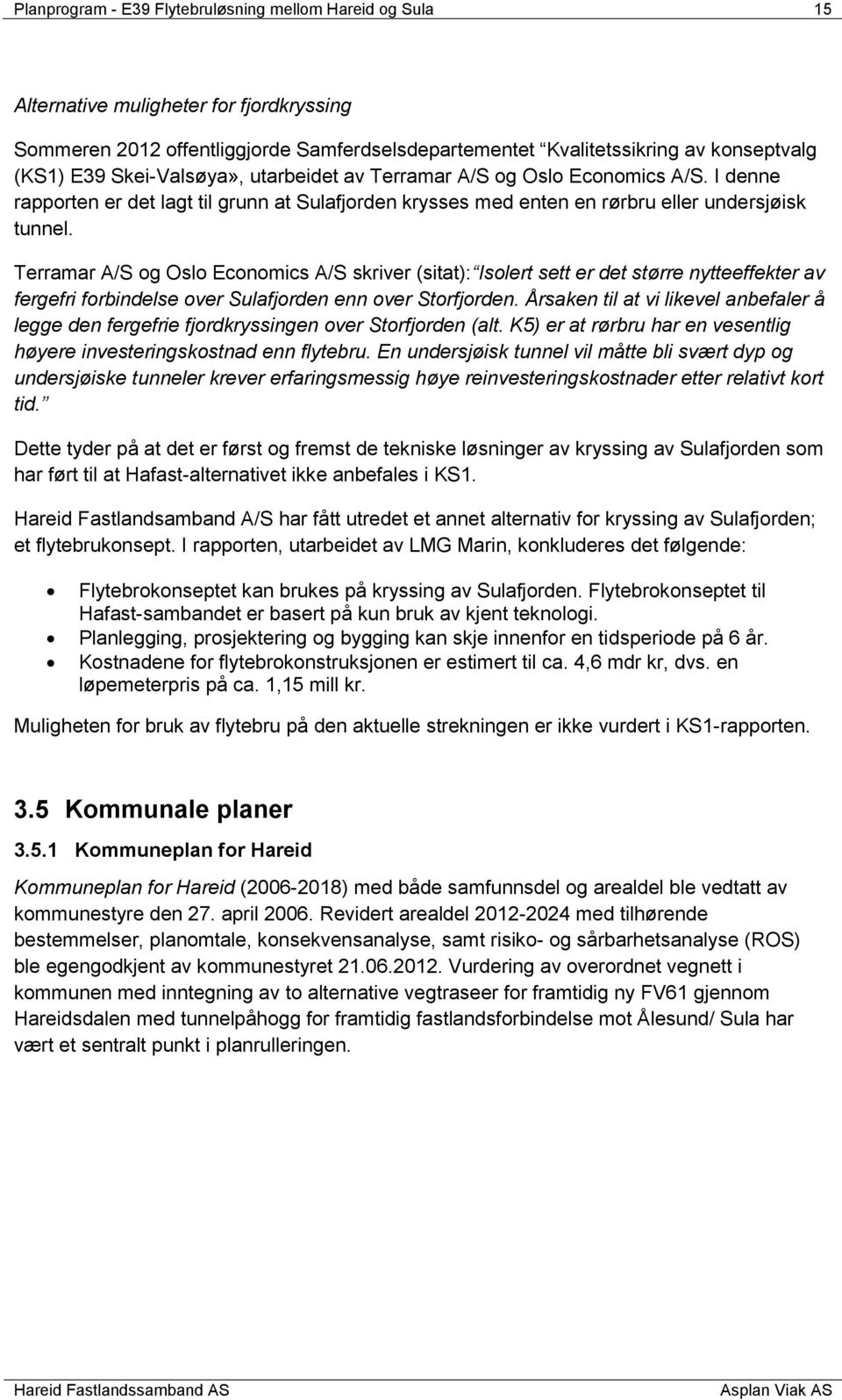 Terramar A/S og Oslo Economics A/S skriver (sitat): Isolert sett er det større nytteeffekter av fergefri forbindelse over Sulafjorden enn over Storfjorden.