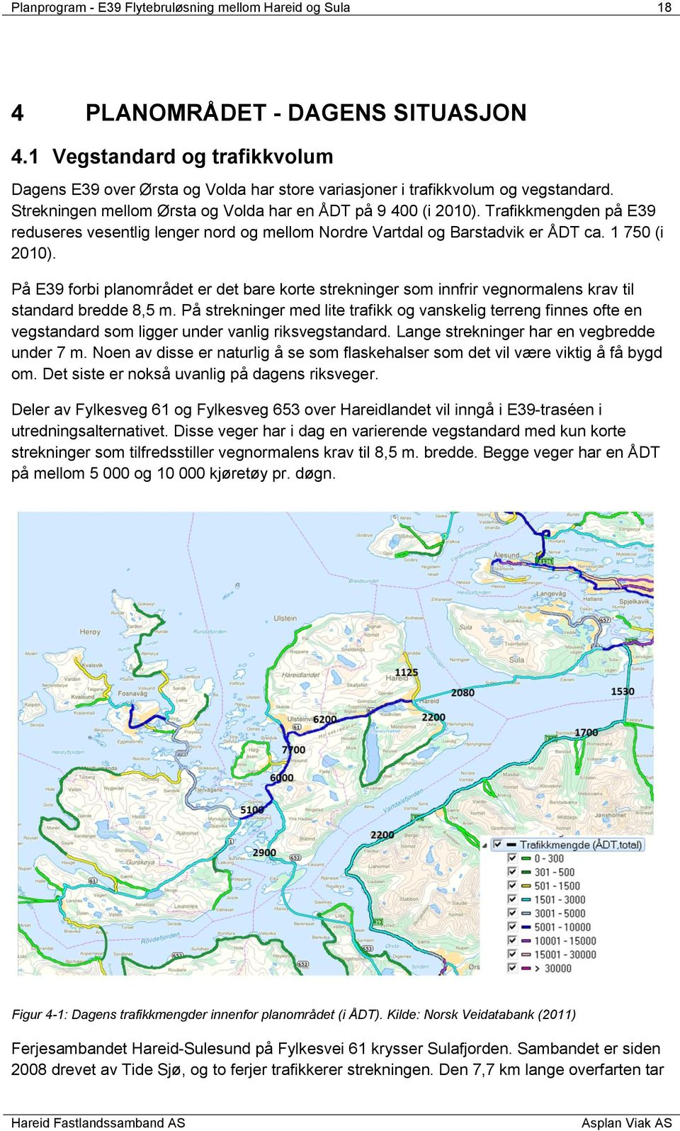 Trafikkmengden på E39 reduseres vesentlig lenger nord og mellom Nordre Vartdal og Barstadvik er ÅDT ca. 1 750 (i 2010).