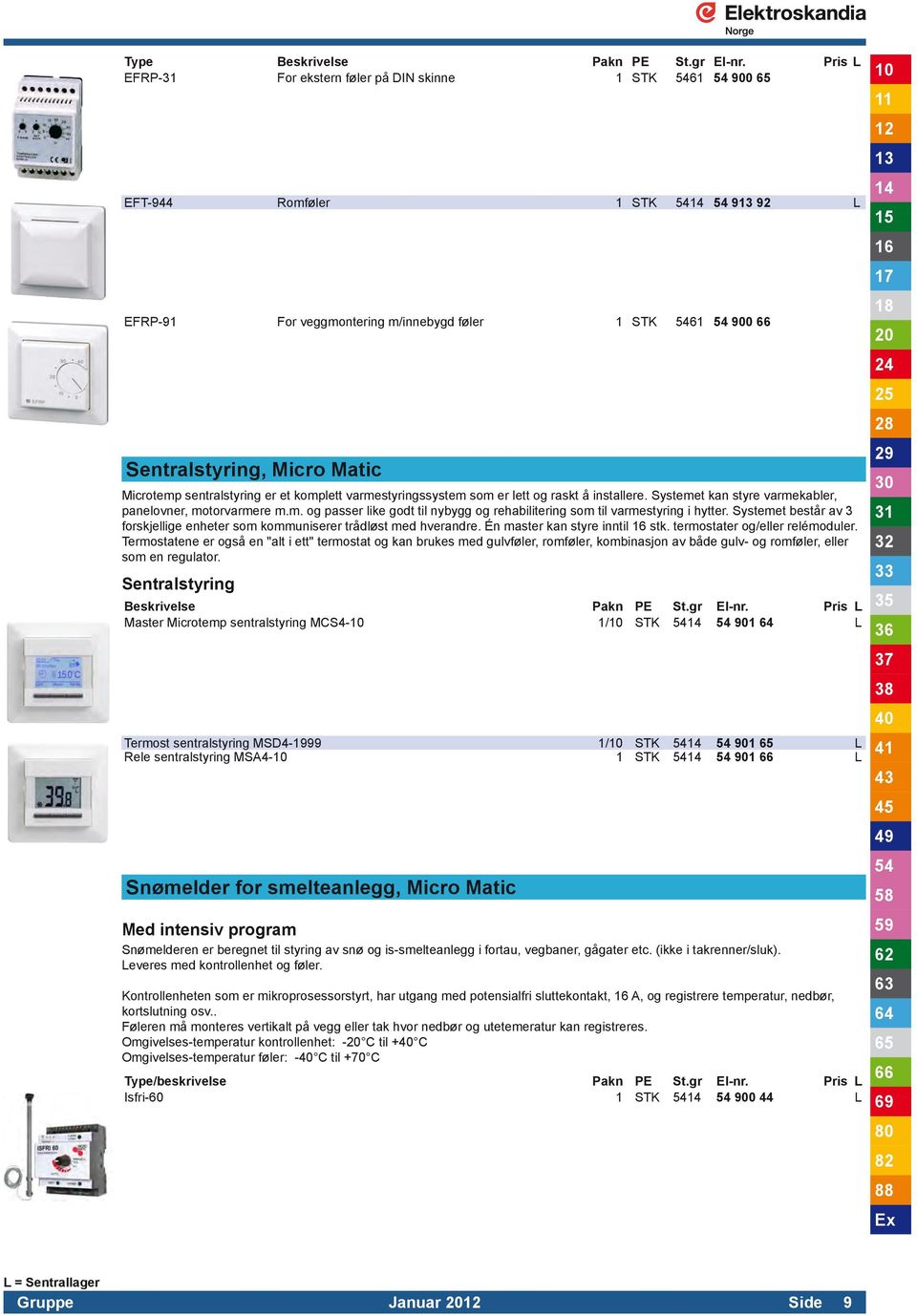 Systemet består av 3 forskjellige enheter som kommuniserer trådløst med hverandre. Én master kan styre inntil stk. termostater og/eller relémoduler.