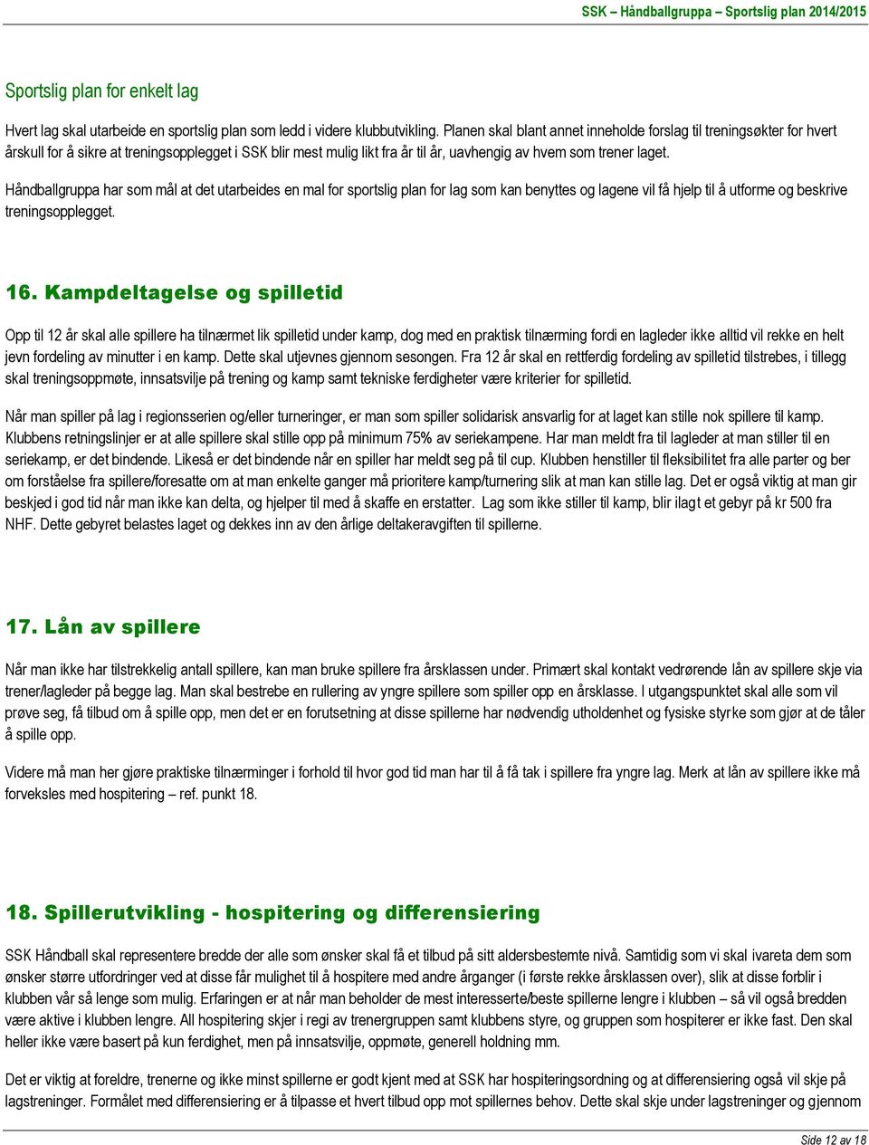 Håndballgruppa har som mål at det utarbeides en mal for sportslig plan for lag som kan benyttes og lagene vil få hjelp til å utforme og beskrive treningsopplegget. 16.