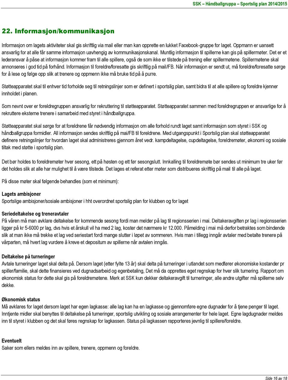 Det er et lederansvar å påse at informasjon kommer fram til alle spillere, også de som ikke er tilstede på trening eller spillermøtene. Spillermøtene skal annonseres i god tid på forhånd.