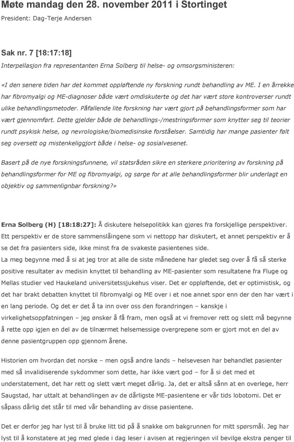 I en årrekke har fibromyalgi og ME-diagnoser både vært omdiskuterte og det har vært store kontroverser rundt ulike behandlingsmetoder.