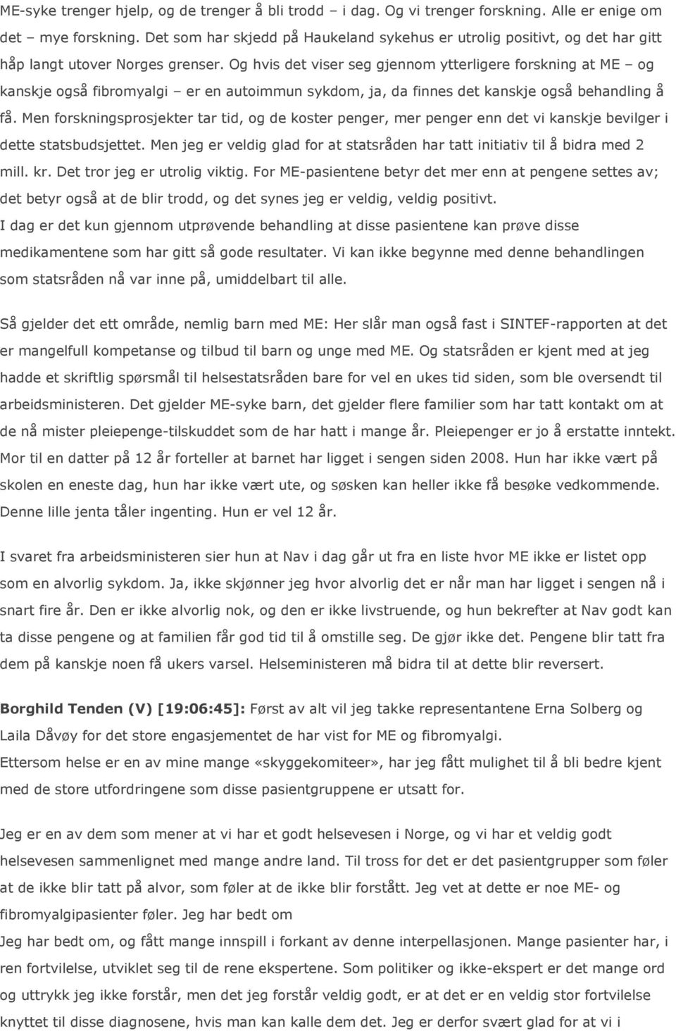 Og hvis det viser seg gjennom ytterligere forskning at ME og kanskje også fibromyalgi er en autoimmun sykdom, ja, da finnes det kanskje også behandling å få.