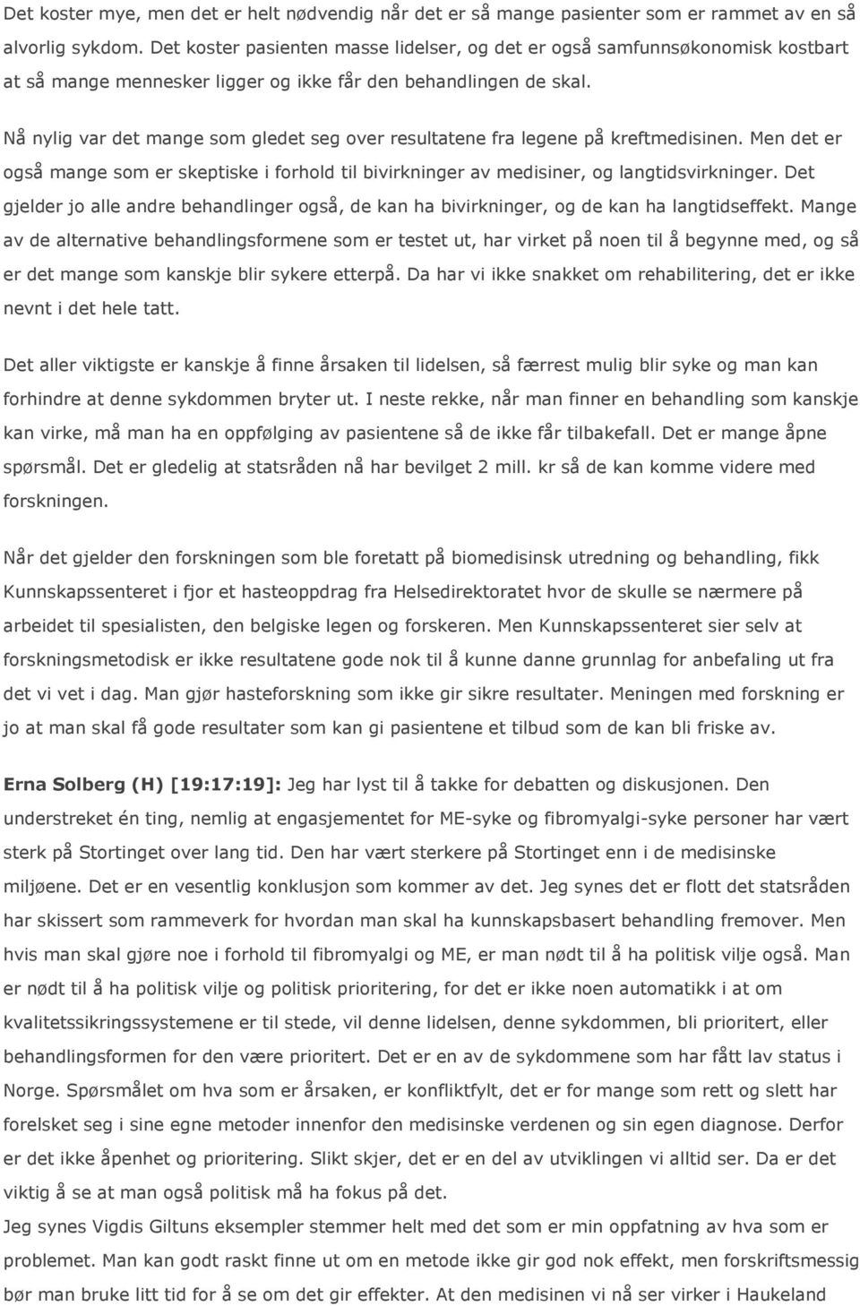 Nå nylig var det mange som gledet seg over resultatene fra legene på kreftmedisinen. Men det er også mange som er skeptiske i forhold til bivirkninger av medisiner, og langtidsvirkninger.