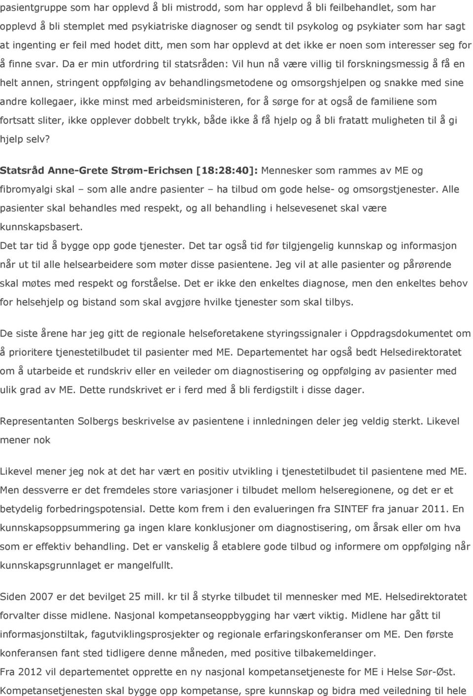 Da er min utfordring til statsråden: Vil hun nå være villig til forskningsmessig å få en helt annen, stringent oppfølging av behandlingsmetodene og omsorgshjelpen og snakke med sine andre kollegaer,