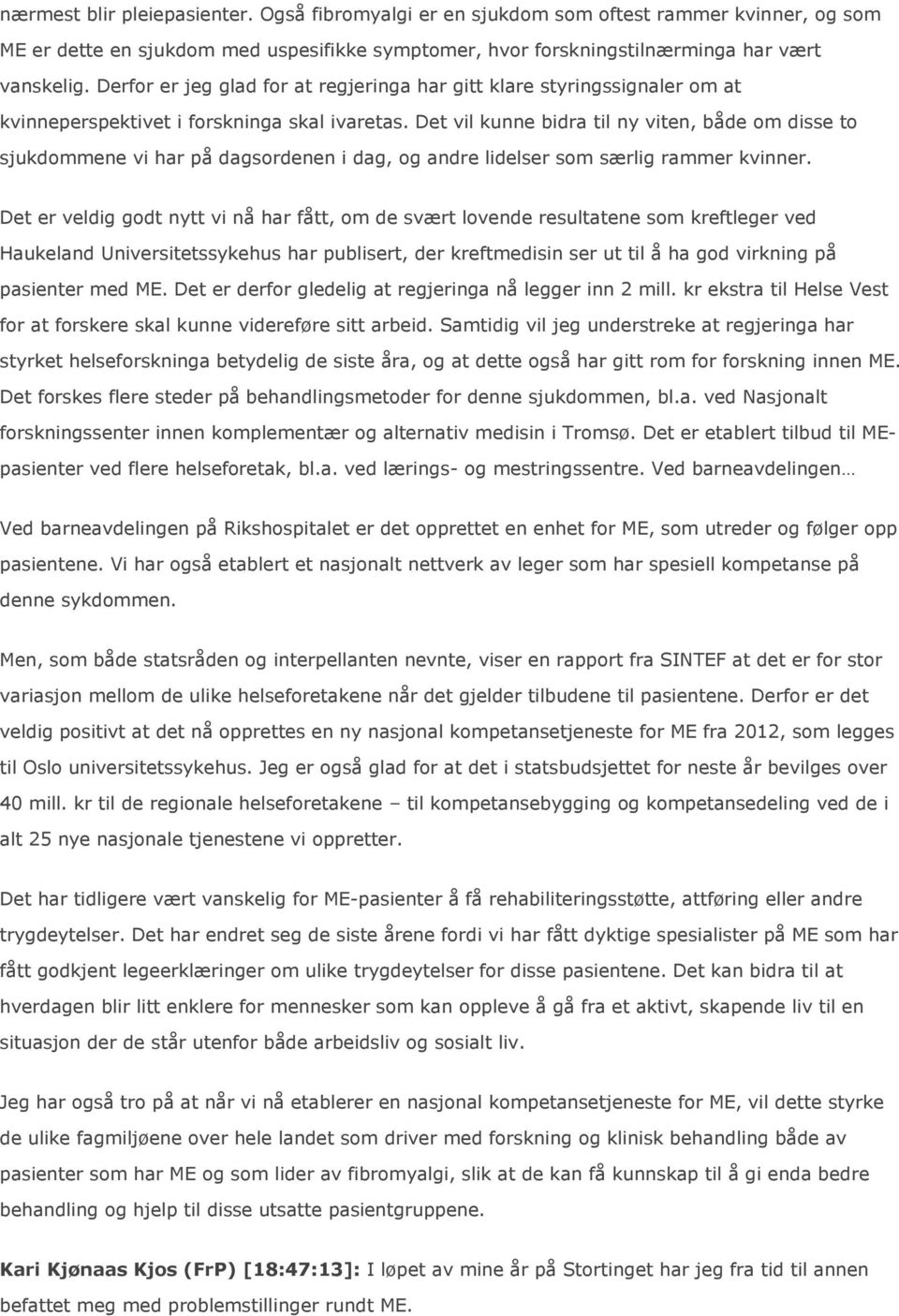 Det vil kunne bidra til ny viten, både om disse to sjukdommene vi har på dagsordenen i dag, og andre lidelser som særlig rammer kvinner.