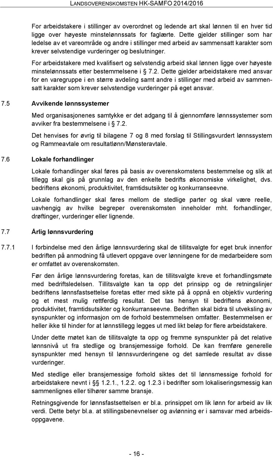 For arbeidstakere med kvalifisert og selvstendig arbeid skal lønnen ligge over høyeste minstelønnssats etter bestemmelsene i 7.2.