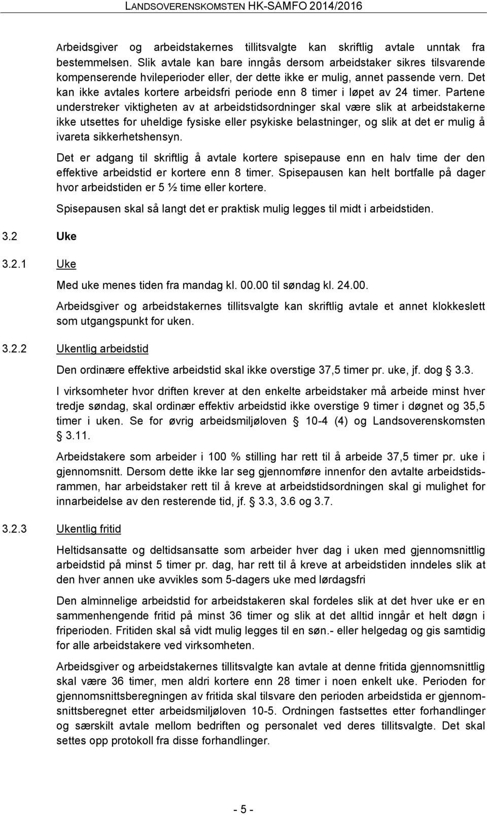 Det kan ikke avtales kortere arbeidsfri periode enn 8 timer i løpet av 24 timer.