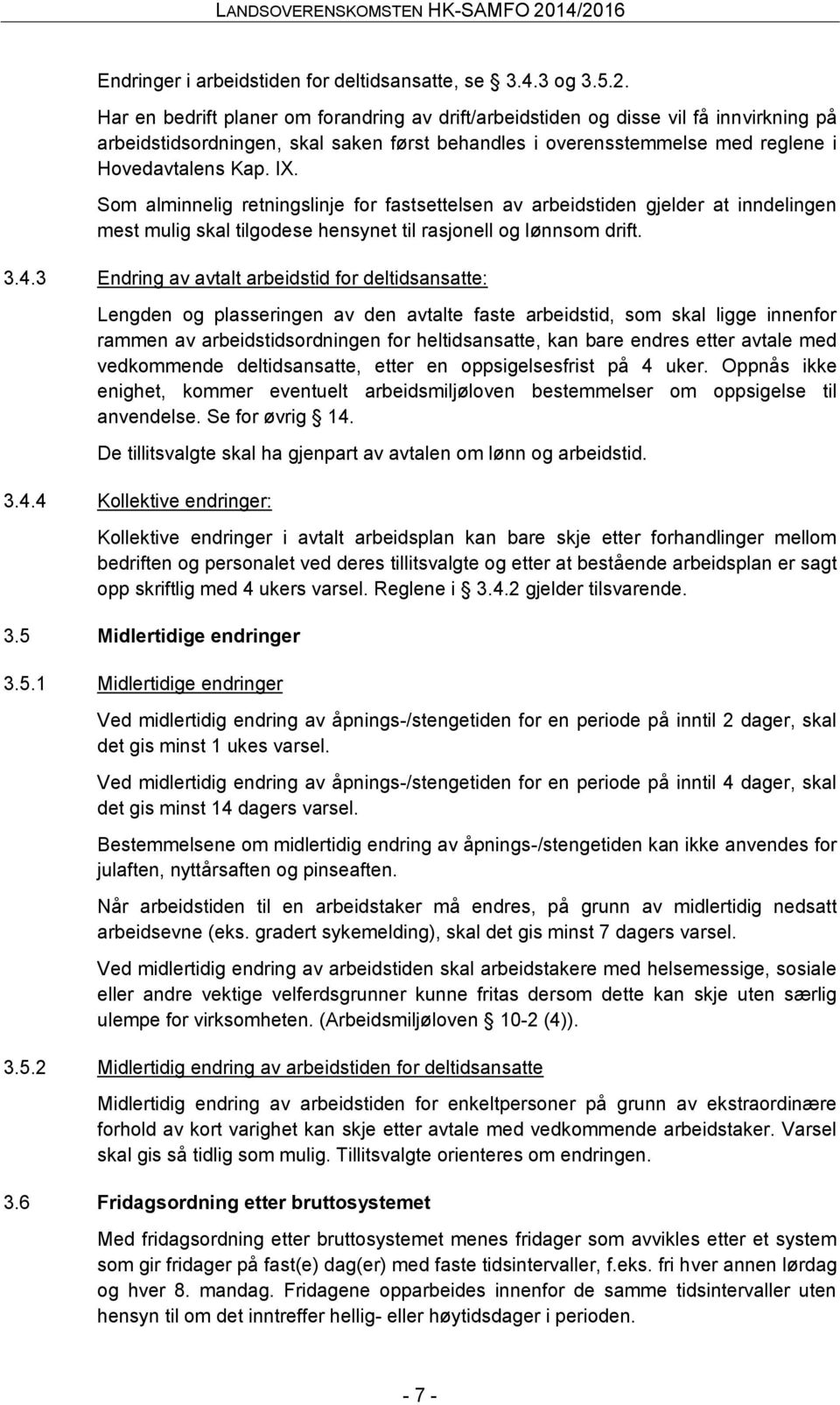 Som alminnelig retningslinje for fastsettelsen av arbeidstiden gjelder at inndelingen mest mulig skal tilgodese hensynet til rasjonell og lønnsom drift. 3.4.