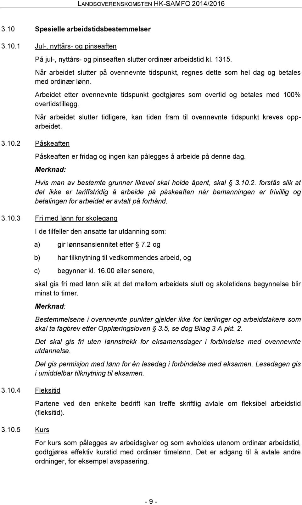 Når arbeidet slutter tidligere, kan tiden fram til ovennevnte tidspunkt kreves opparbeidet. 3.10.2 Påskeaften Påskeaften er fridag og ingen kan pålegges å arbeide på denne dag.