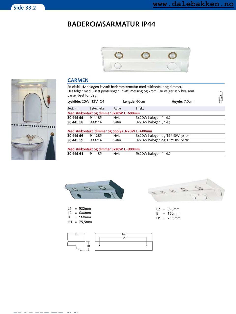 Lyskilde: 20W 12V G4 Lengde: 60cm Høyde: 7,5cm Farge Effekt Med stikkontakt og dimmer 3x20W L=600mm 30 445 55 911185 Hvit 3x20W halogen (inkl.