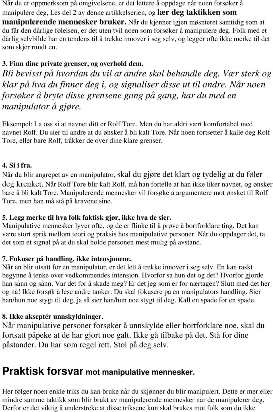 Folk med et dårlig selvbilde har en tendens til å trekke innover i seg selv, og legger ofte ikke merke til det som skjer rundt en. 3. Finn dine private grenser, og overhold dem.