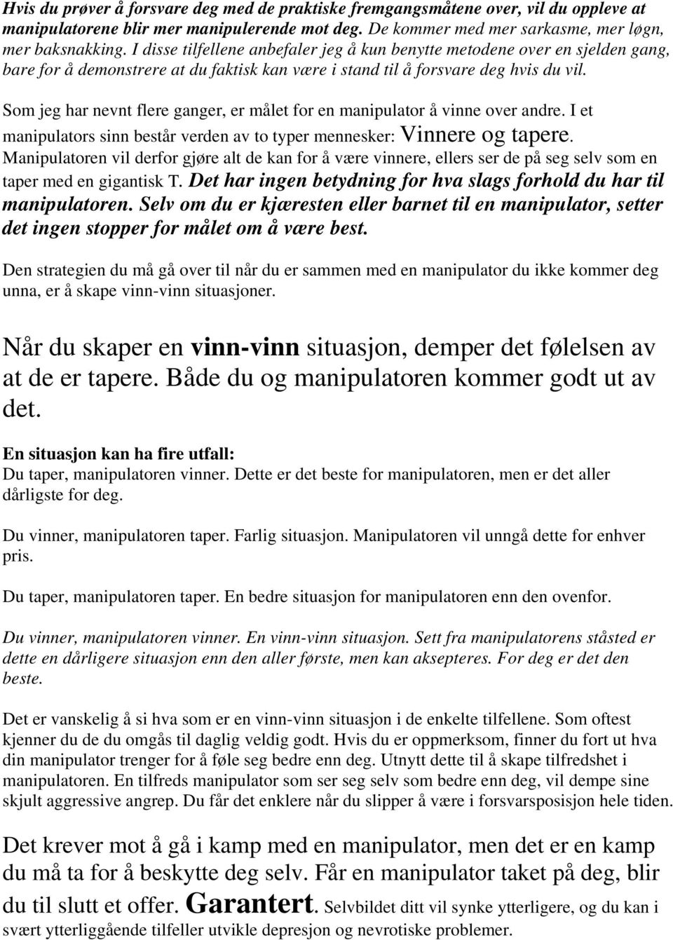 Som jeg har nevnt flere ganger, er målet for en manipulator å vinne over andre. I et manipulators sinn består verden av to typer mennesker: Vinnere og tapere.