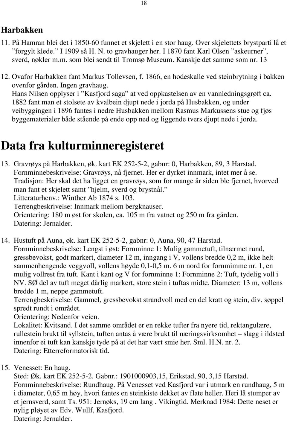 1866, en hodeskalle ved steinbrytning i bakken ovenfor gården. Ingen gravhaug. Hans Nilsen opplyser i Kasfjord saga at ved oppkastelsen av en vannledningsgrøft ca.