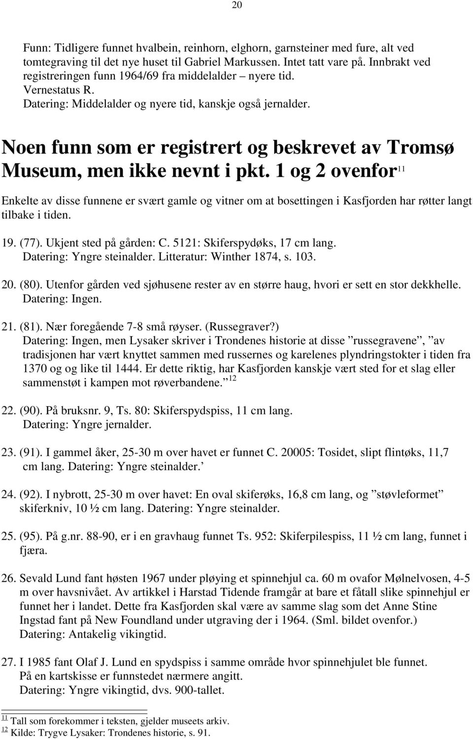 Noen funn som er registrert og beskrevet av Tromsø Museum, men ikke nevnt i pkt.