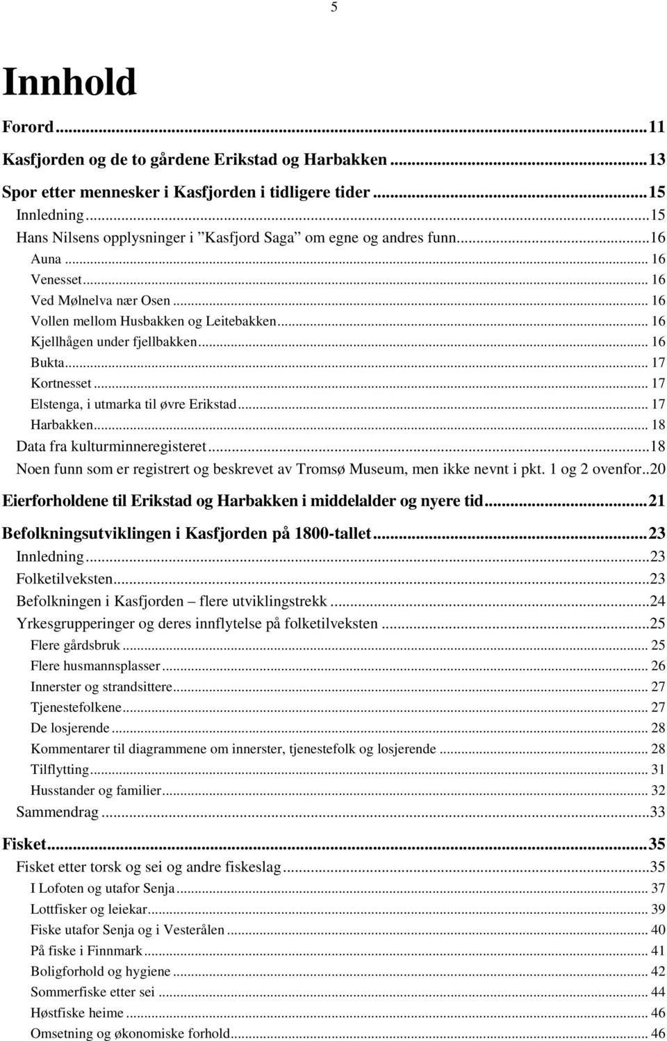 .. 16 Kjellhågen under fjellbakken... 16 Bukta... 17 Kortnesset... 17 Elstenga, i utmarka til øvre Erikstad... 17 Harbakken... 18 Data fra kulturminneregisteret.