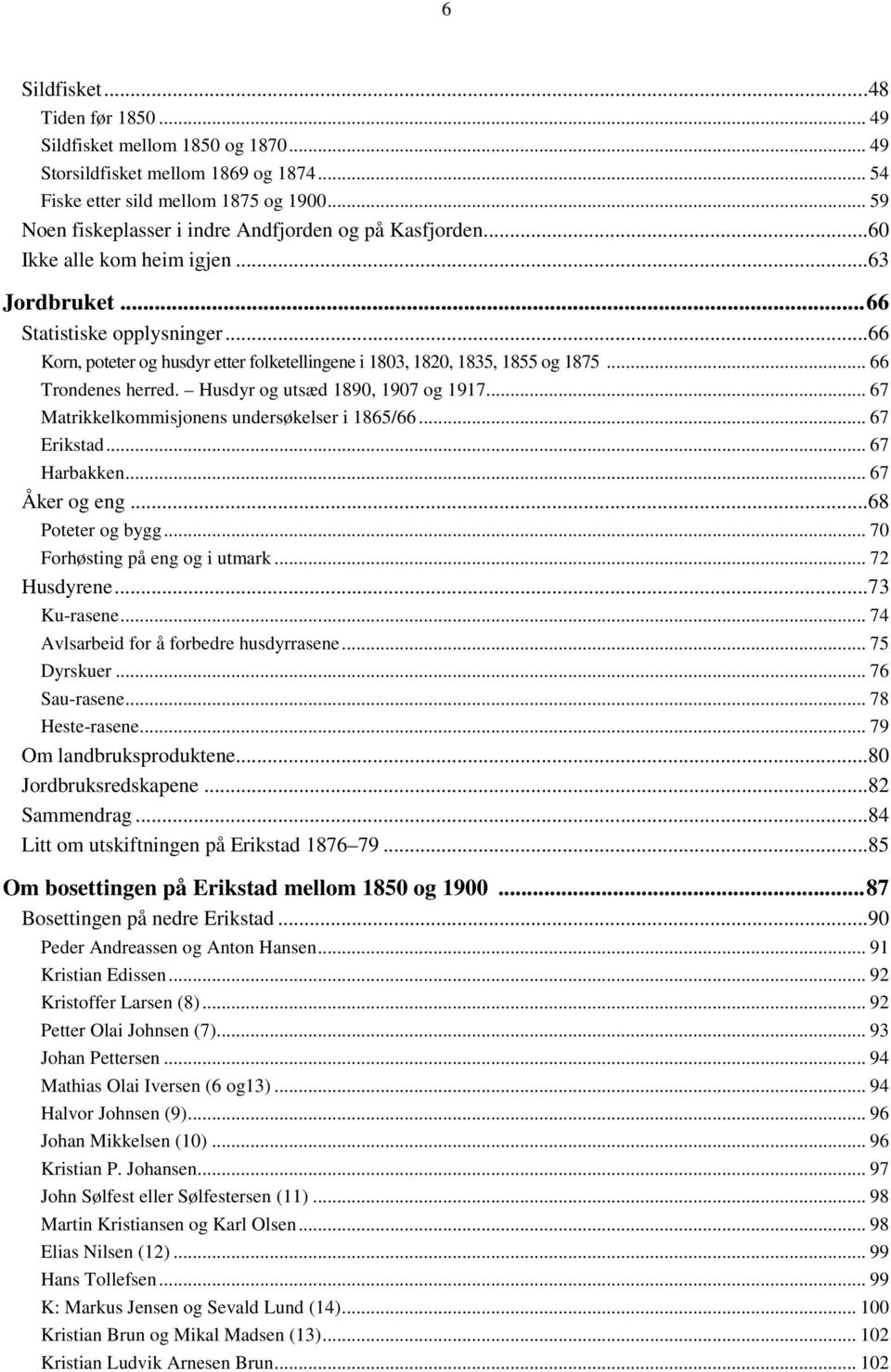 ..66 Korn, poteter og husdyr etter folketellingene i 1803, 1820, 1835, 1855 og 1875... 66 Trondenes herred. Husdyr og utsæd 1890, 1907 og 1917... 67 Matrikkelkommisjonens undersøkelser i 1865/66.