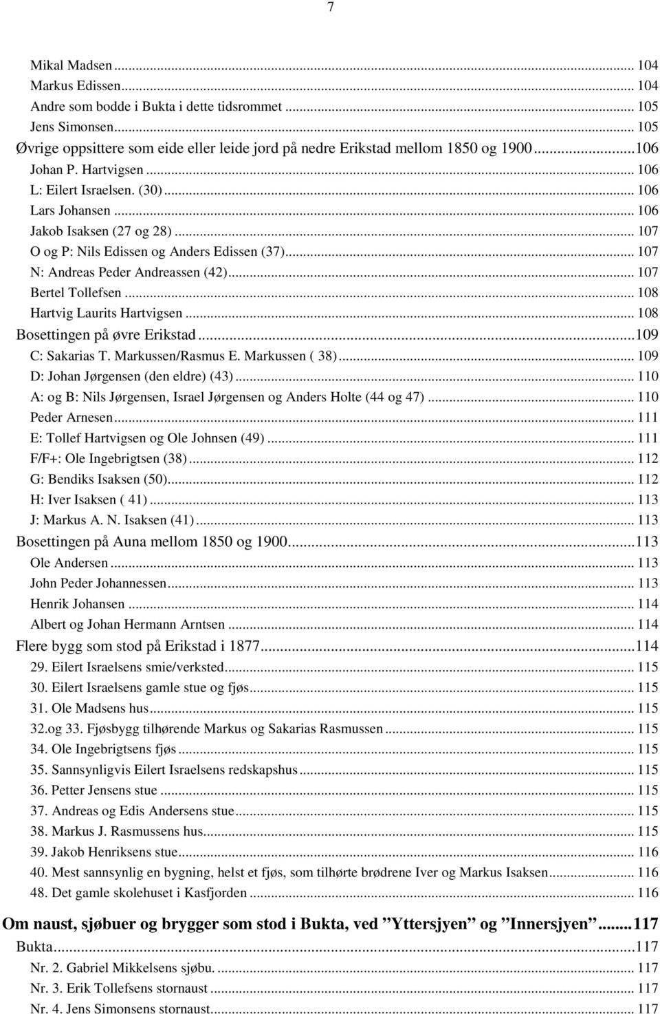 .. 107 N: Andreas Peder Andreassen (42)... 107 Bertel Tollefsen... 108 Hartvig Laurits Hartvigsen... 108 Bosettingen på øvre Erikstad...109 C: Sakarias T. Markussen/Rasmus E. Markussen ( 38).