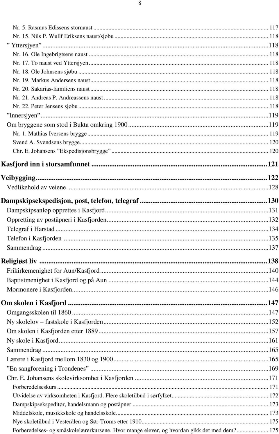 ..119 Om bryggene som stod i Bukta omkring 1900...119 Nr. 1. Mathias Iversens brygge... 119 Svend A. Svendsens brygge... 120 Chr. E. Johansens Ekspedisjonsbrygge... 120 Kasfjord inn i storsamfunnet.