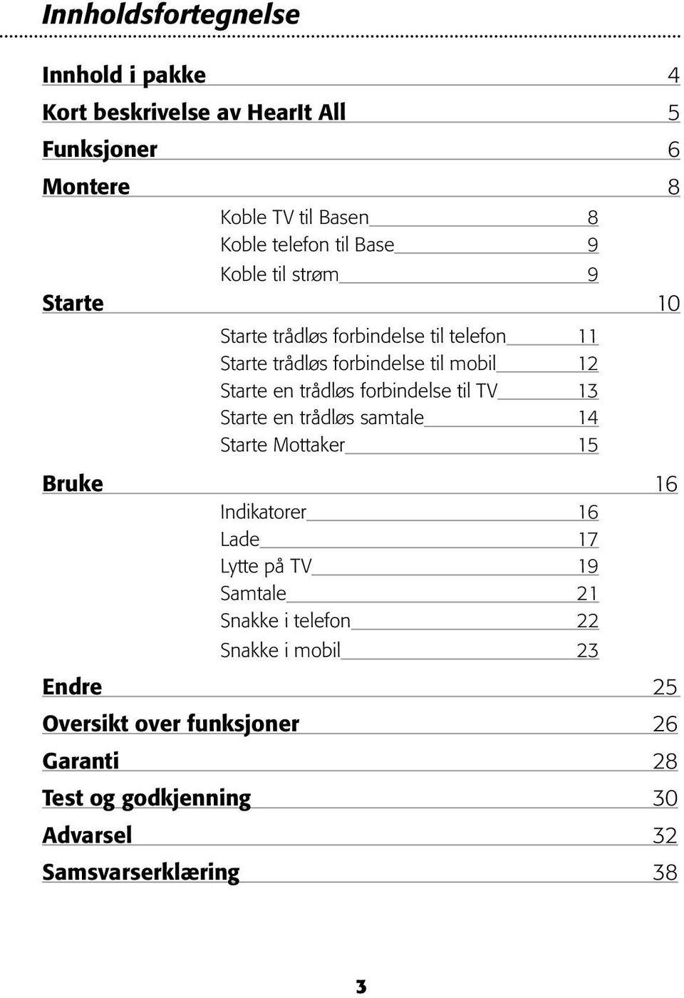 forbindelse til TV 13 Starte en trådløs samtale 14 Starte Mottaker 15 Bruke 16 Indikatorer 16 Lade 17 Lytte på TV 19 Samtale 21 Snakke