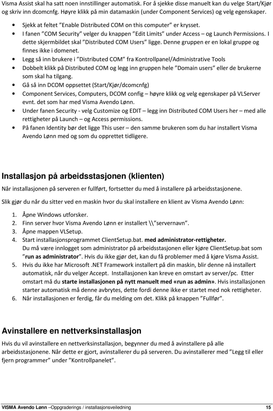 I fanen COM Security velger du knappen Edit Limits under Access og Launch Permissions. I dette skjermbildet skal Distributed COM Users ligge. Denne gruppen er en lokal gruppe og finnes ikke i domenet.