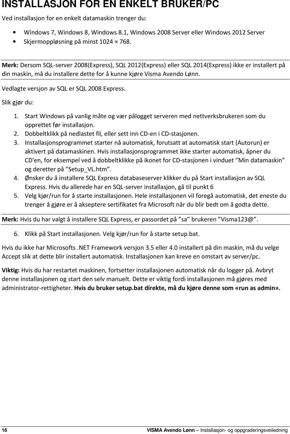 Merk: Dersom SQL-server 2008(Express), SQL 2012(Express) eller SQL 2014(Express) ikke er installert på din maskin, må du installere dette for å kunne kjøre Visma Avendo Lønn.