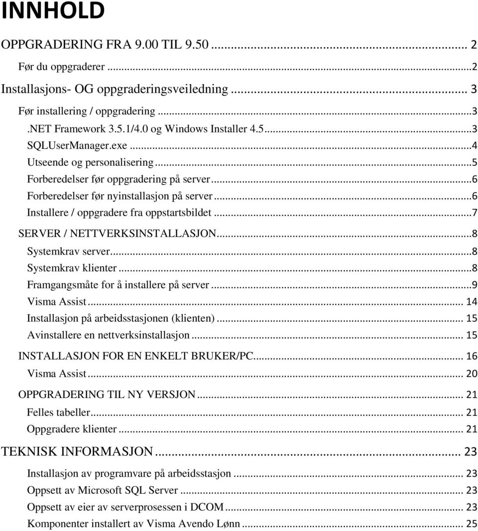 ..7 SERVER / NETTVERKSINSTALLASJON...8 Systemkrav server...8 Systemkrav klienter...8 Framgangsmåte for å installere på server...9 Visma Assist... 14 Installasjon på arbeidsstasjonen (klienten).