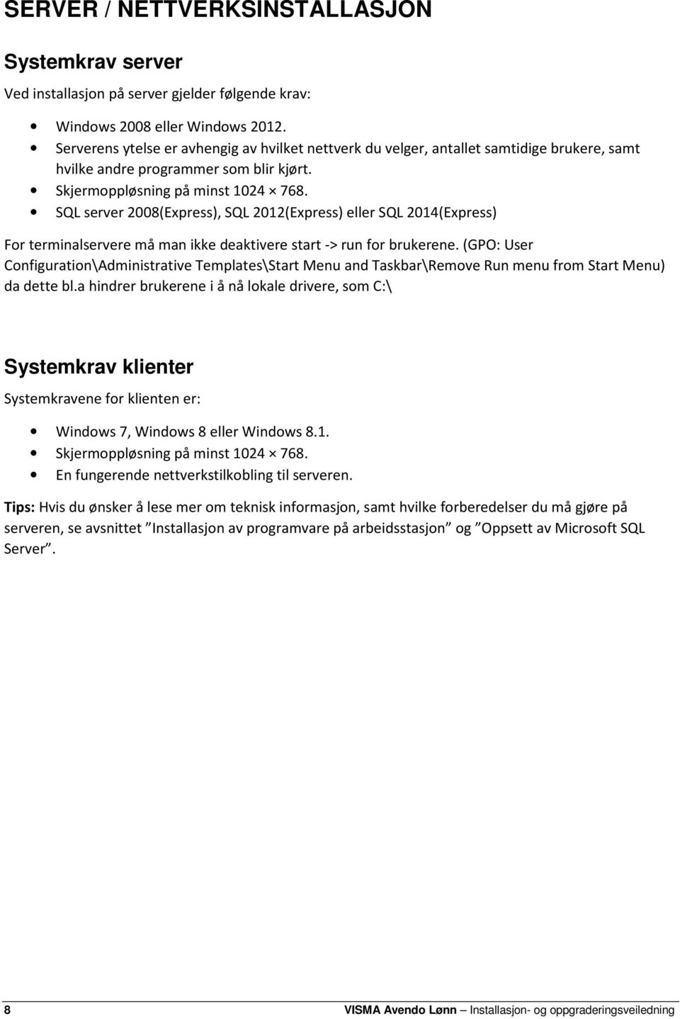 SQL server 2008(Express), SQL 2012(Express) eller SQL 2014(Express) For terminalservere må man ikke deaktivere start -> run for brukerene.