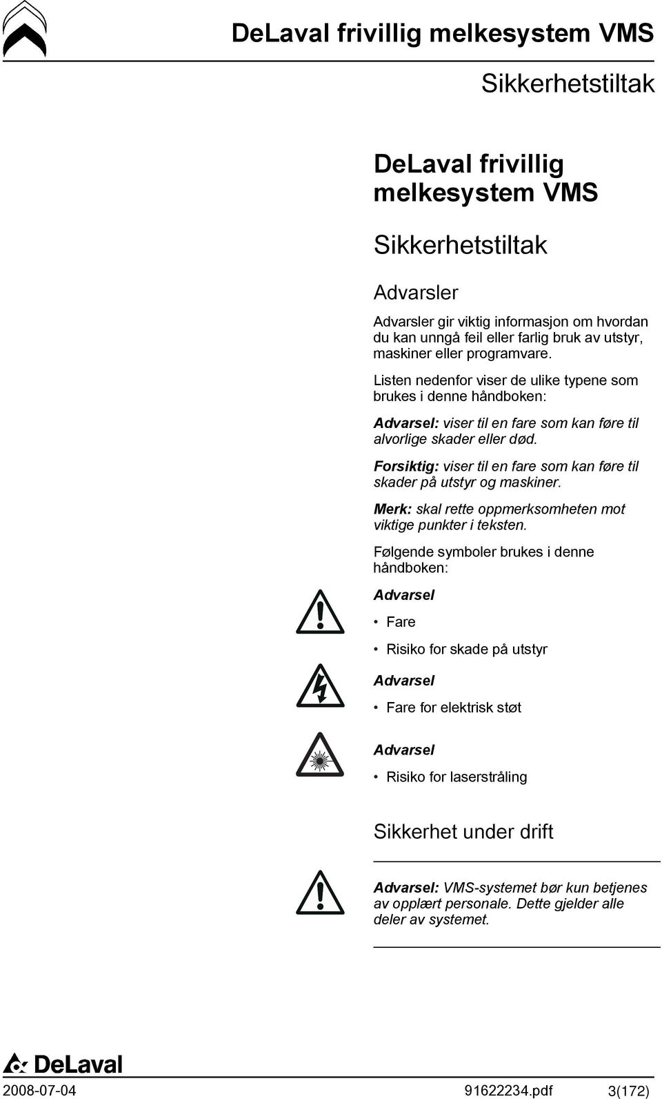 Forsiktig: viser til en fare som kan føre til skader på utstyr og maskiner. Merk: skal rette oppmerksomheten mot viktige punkter i teksten.