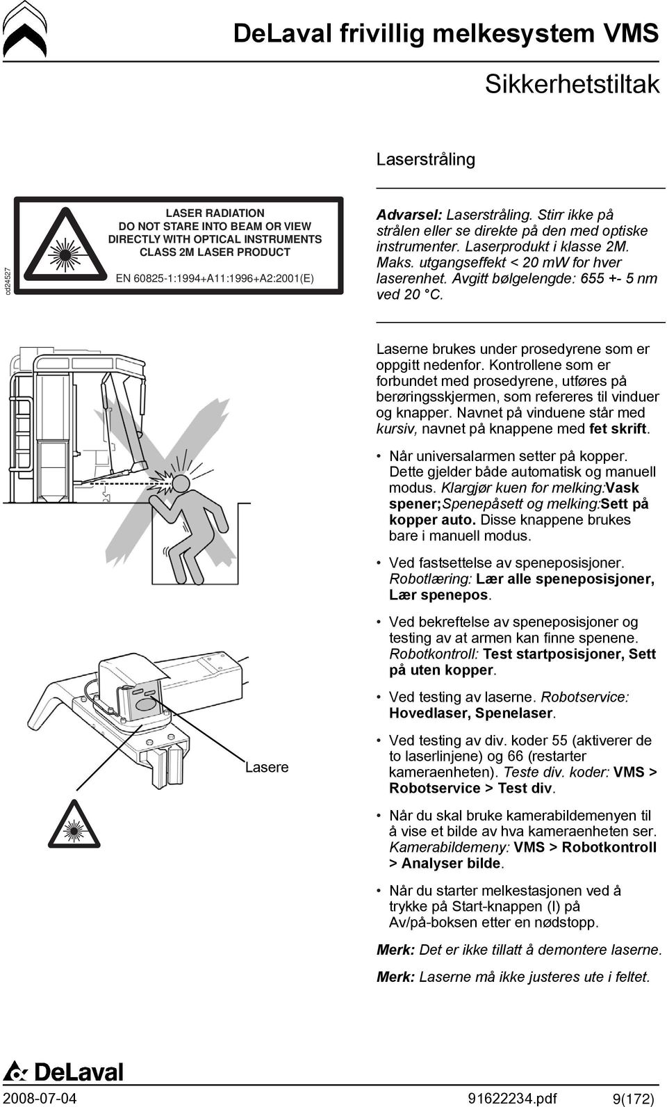 Avgitt bølgelengde: 655 +- 5 nm ved 20 C. Laserne brukes under prosedyrene som er oppgitt nedenfor.