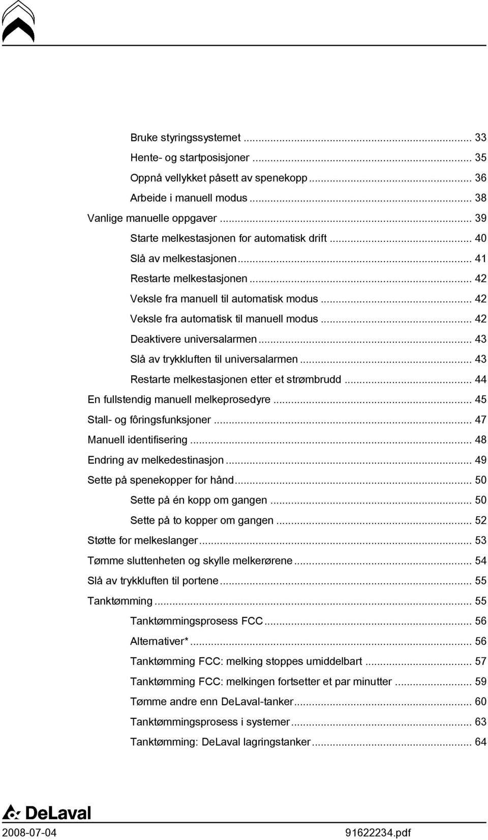 .. 42 Deaktivere universalarmen... 43 Slå av trykkluften til universalarmen... 43 Restarte melkestasjonen etter et strømbrudd... 44 En fullstendig manuell melkeprosedyre.