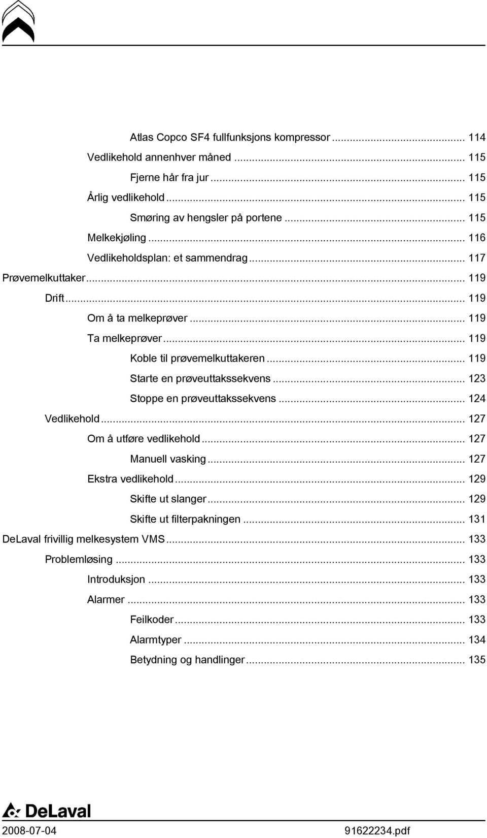 .. 119 Starte en prøveuttakssekvens... 123 Stoppe en prøveuttakssekvens... 124 Vedlikehold... 127 Om å utføre vedlikehold... 127 Manuell vasking... 127 Ekstra vedlikehold.