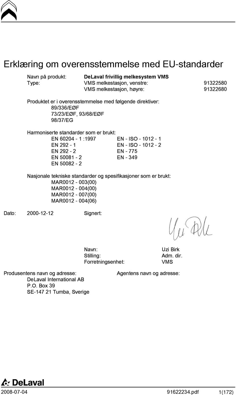 292-2 EN - 775 EN 50081-2 EN - 349 EN 50082-2 Nasjonale tekniske standarder og spesifikasjoner som er brukt: MAR0012-003(00) MAR0012-004(00) MAR0012-007(00) MAR0012-004(06) Dato: