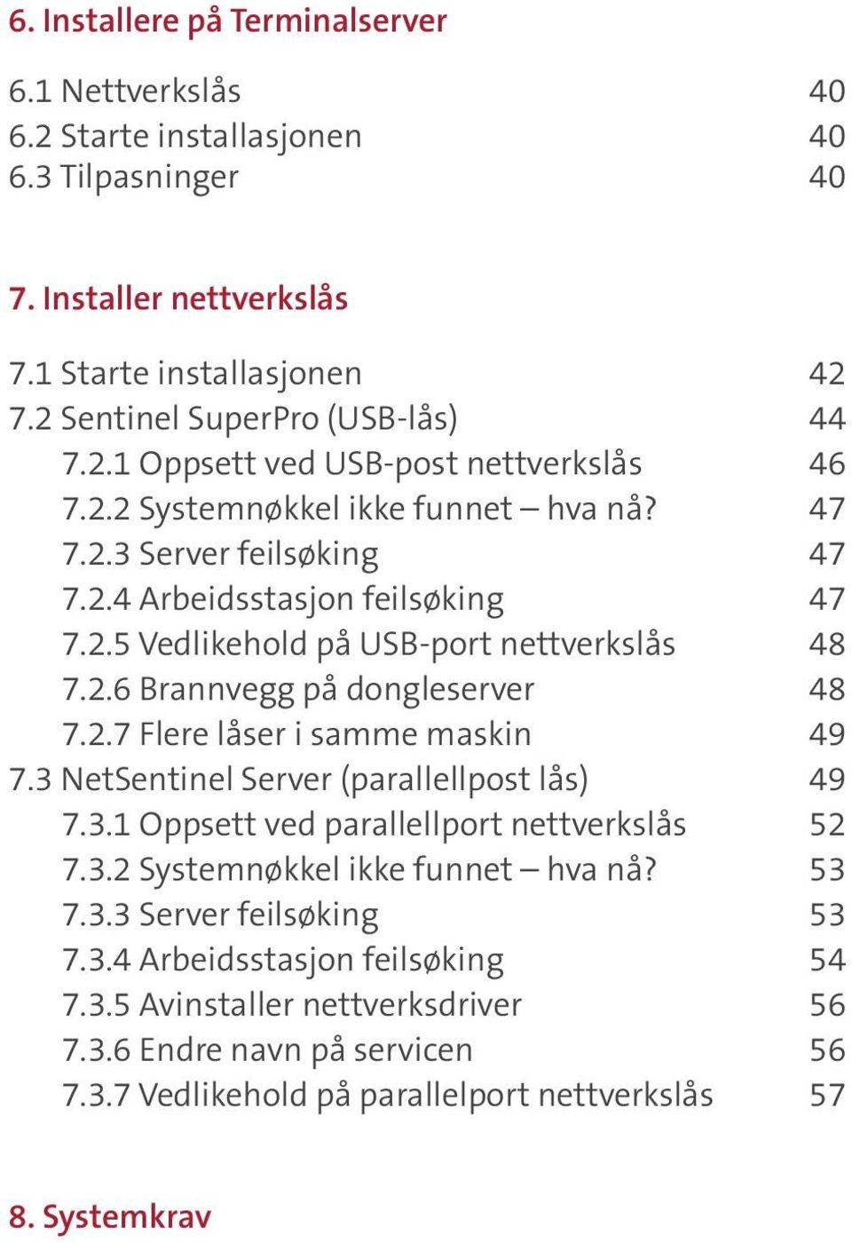 3 NetSentinel Server (parallellpost lås) 49 7.3.1 Oppsett ved parallellport nettverkslås 52 7.3.2 Systemnøkkel ikke funnet hva nå? 53 7.3.3 Server feilsøking 53 7.3.4 Arbeidsstasjon feilsøking 54 7.