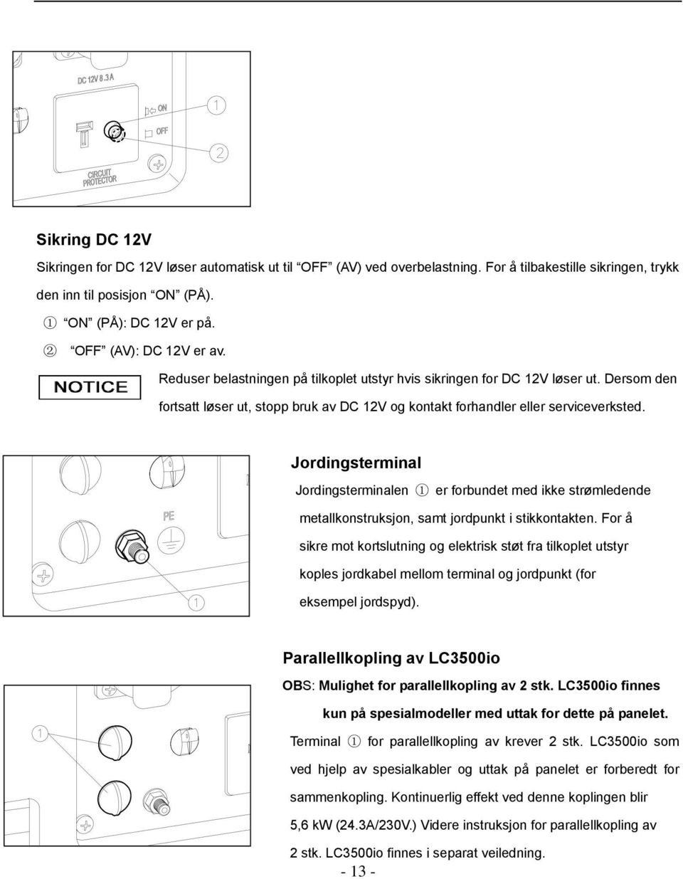 Jordingsterminal Jordingsterminalen 1 er forbundet med ikke strømledende metallkonstruksjon, samt jordpunkt i stikkontakten.