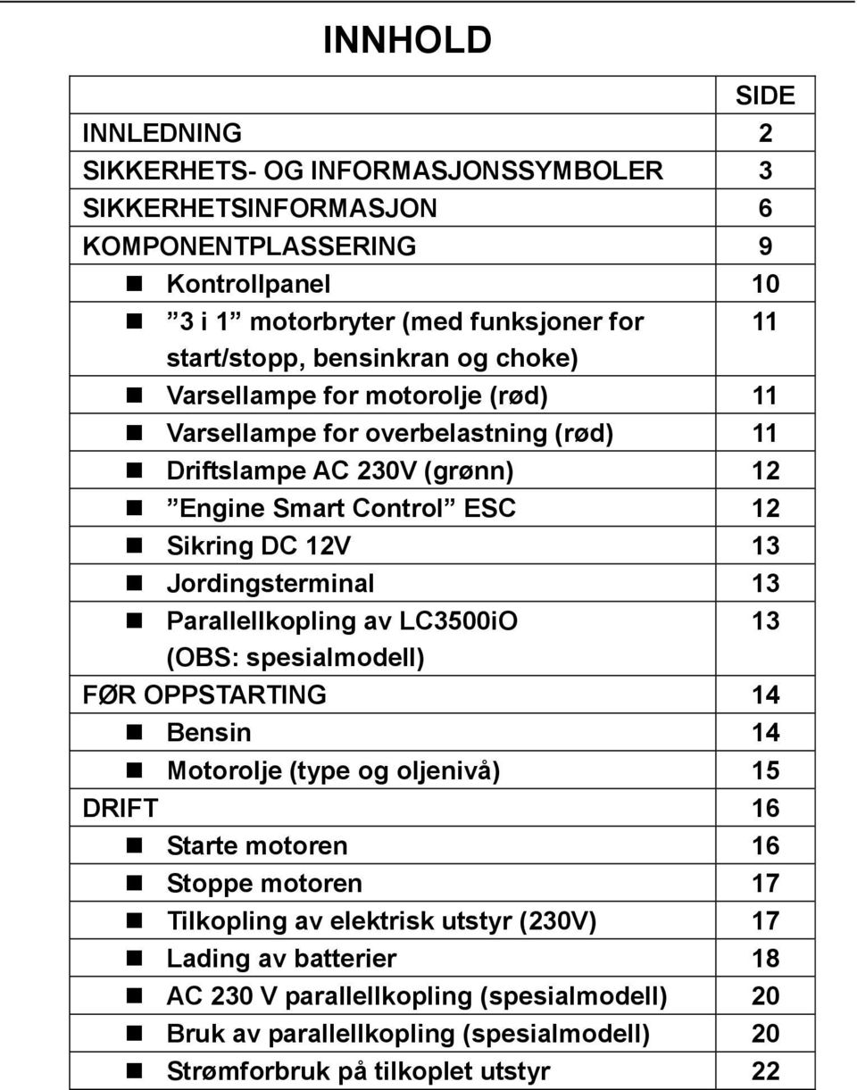 Jordingsterminal 13 Parallellkopling av LC3500iO (OBS: spesialmodell) FØR OPPSTARTING 14 Bensin 14 Motorolje (type og oljenivå) 15 DRIFT 16 Starte motoren 16 Stoppe motoren 17