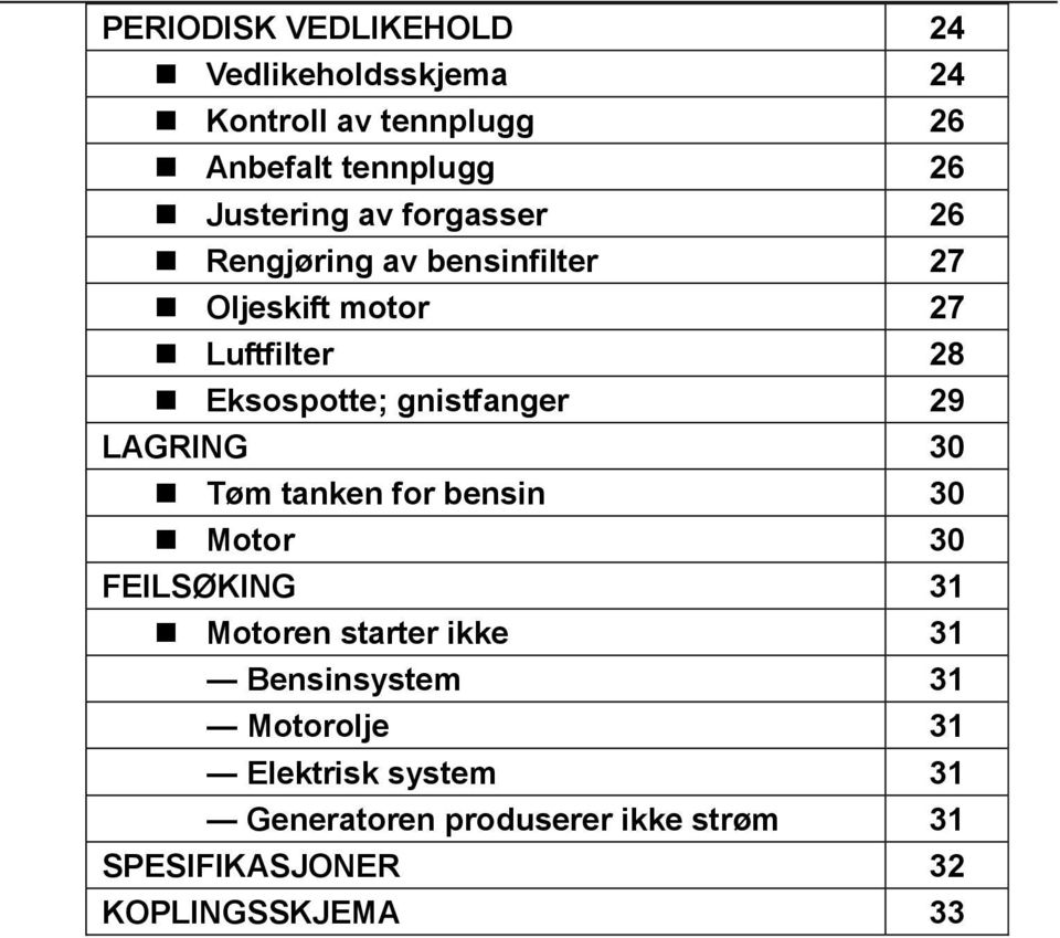 29 LAGRING 30 Tøm tanken for bensin 30 Motor 30 FEILSØKING 31 Motoren starter ikke 31 Bensinsystem 31