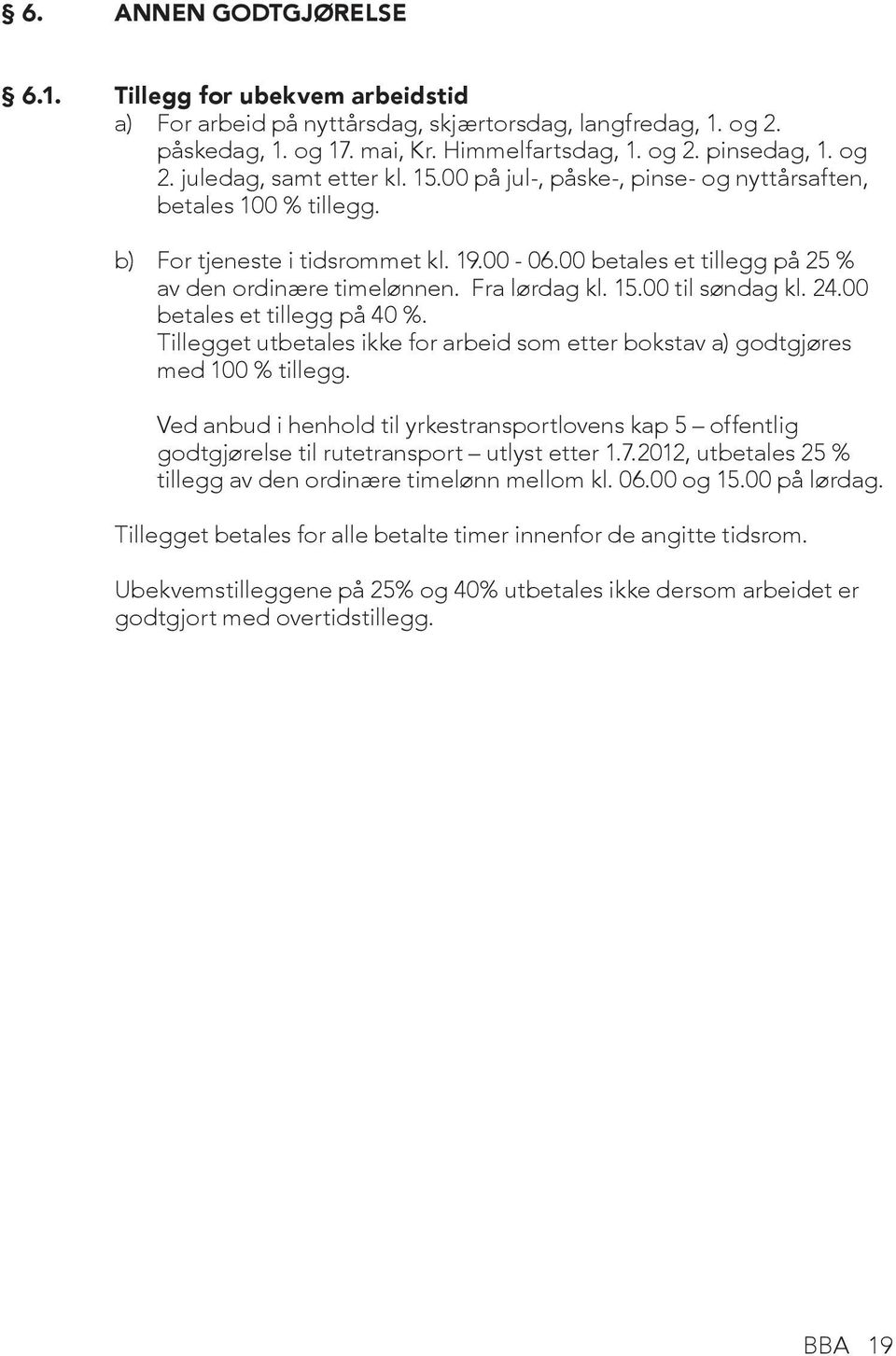 00 til søndag kl. 24.00 betales et tillegg på 40 %. Tillegget utbetales ikke for arbeid som etter bokstav a) godtgjøres med 100 % tillegg.