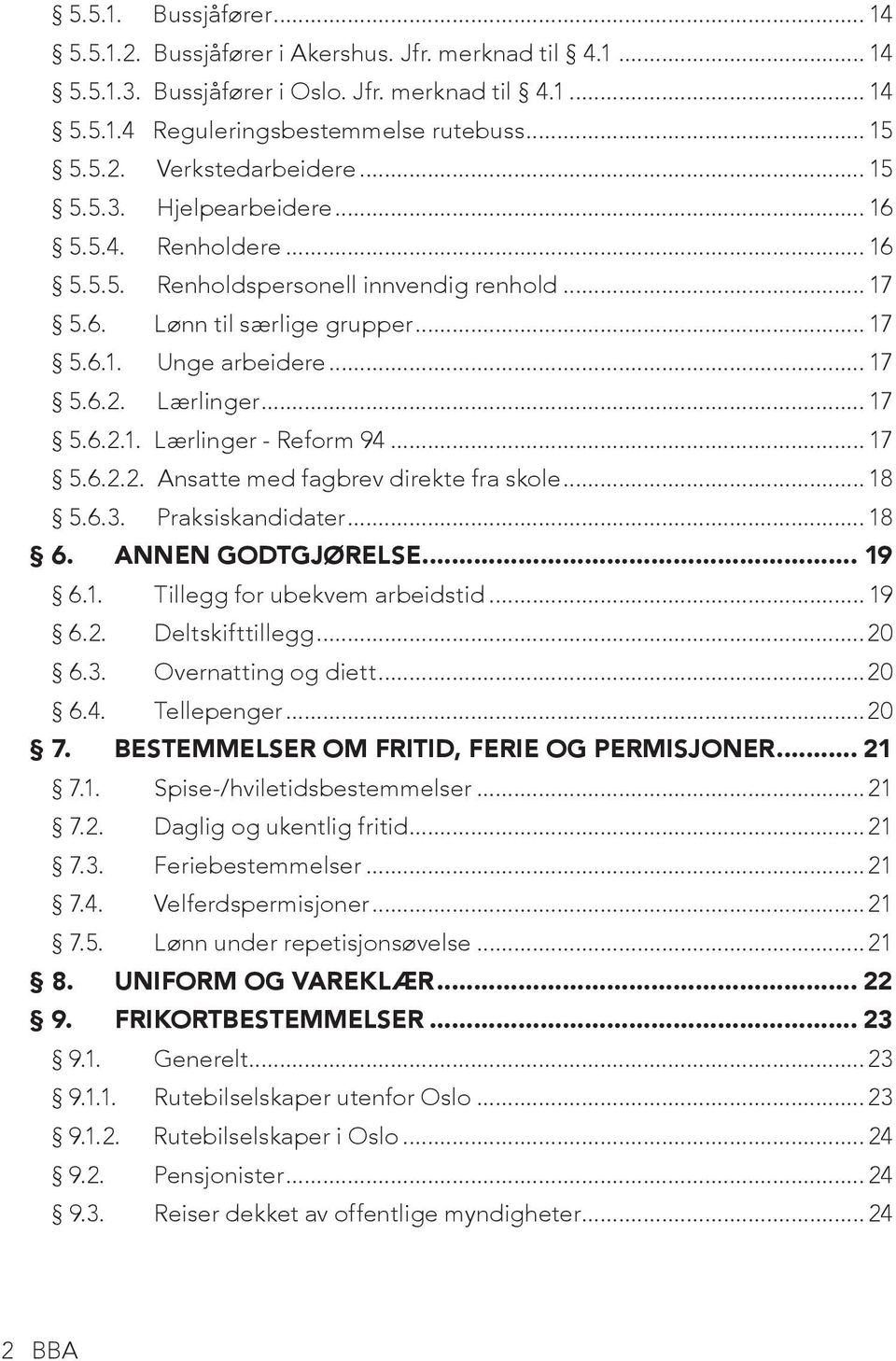 .. 17 5.6.2.2. Ansatte med fagbrev direkte fra skole... 18 5.6.3. Praksiskandidater... 18 6. ANNEN GODTGJØRELSE... 19 6.1. Tillegg for ubekvem arbeidstid... 19 6.2. Deltskifttillegg...20 6.3. Overnatting og diett.