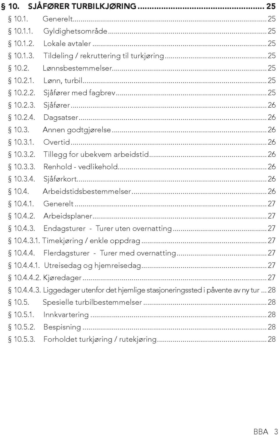 ..26 10.3.4. Sjåførkort...26 10.4. Arbeidstidsbestemmelser...26 10.4.1. Generelt...27 10.4.2. Arbeidsplaner...27 10.4.3. Endagsturer - Turer uten overnatting...27 10.4.3.1. Timekjøring / enkle oppdrag.