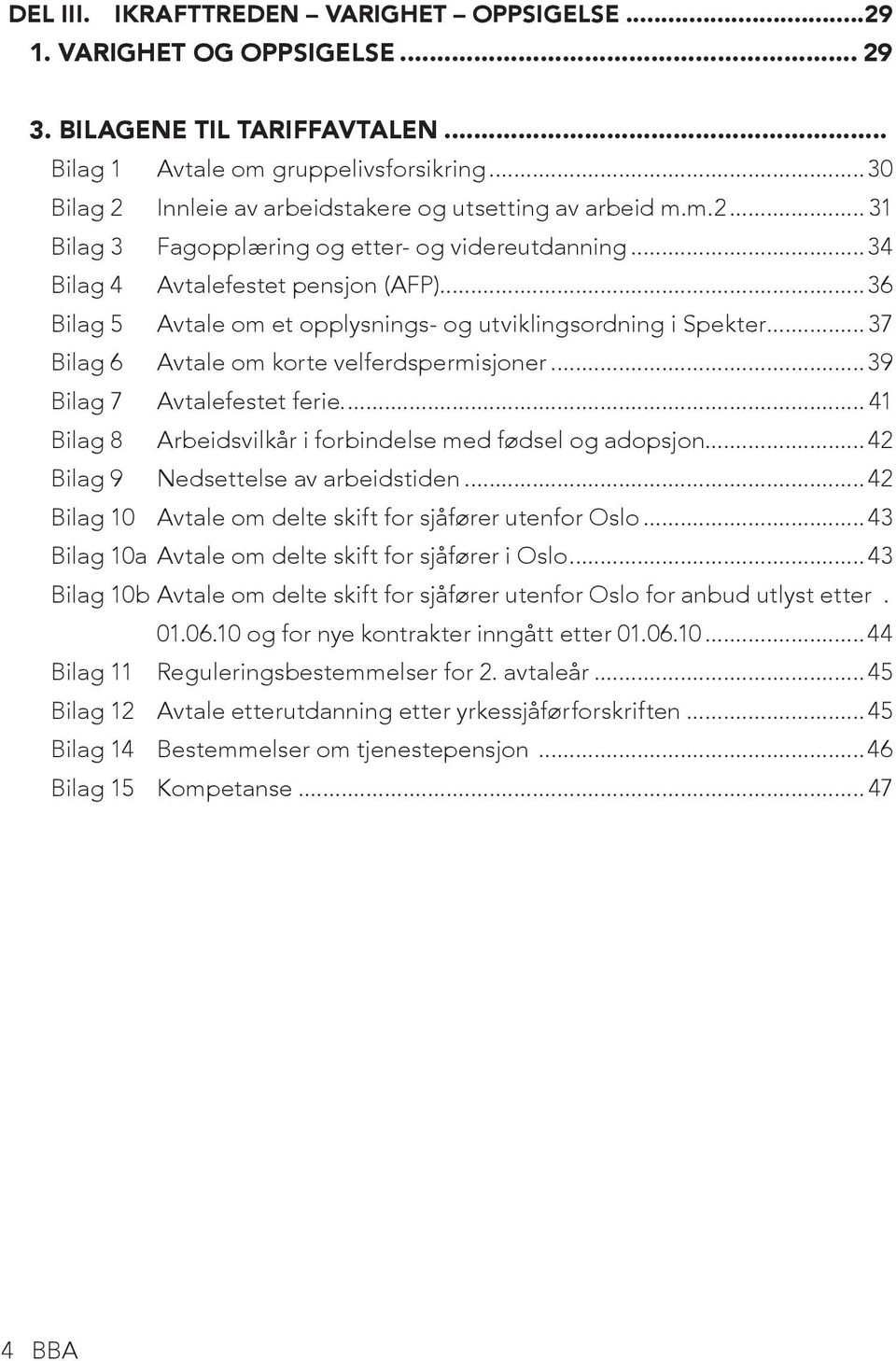 ..36 Bilag 5 Avtale om et opplysnings- og utviklingsordning i Spekter...37 Bilag 6 Avtale om korte velferdspermisjoner...39 Bilag 7 Avtalefestet ferie.