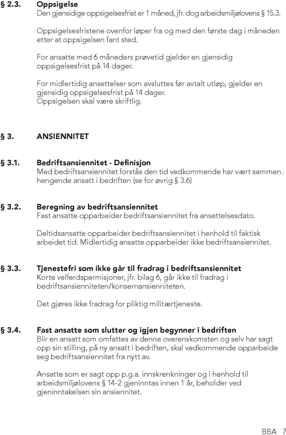 Oppsigelsen skal være skriftlig. 3. ANSIENNITET 3.1. Bedriftsansiennitet - Definisjon Med bedriftsansiennitet forstås den tid vedkommende har vært sammen. hengende ansatt i bedriften (se for øvrig 3.